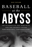 Baseball at the Abyss: The Scandals of 1926, Babe Ruth, and the Unlikely Savior Who Rescued a Tarnished Game 1538174006 Book Cover