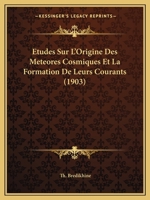 Etudes Sur L'Origine Des Meteores Cosmiques Et La Formation De Leurs Courants (1903) 1166772535 Book Cover