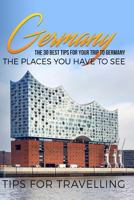 Germany: Germany Travel Guide: The 30 Best Tips for Your Trip to Germany - The Places You Have to See 1986595323 Book Cover