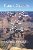 For Love of the Earth: Becoming a geologist 1654681105 Book Cover