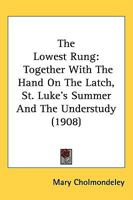 The Lowest Rung: Together With The Hand On The Latch, St. Luke's Summer And The Understudy 1437068936 Book Cover