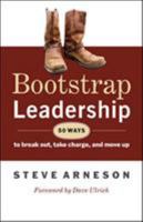 Bootstrap Leadership: 50 Ways to Break Out, Take Charge, and Move Up 1605093459 Book Cover