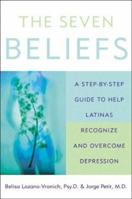 The Seven Beliefs: A Step-by-Step Guide to Help Latinas Recognize and Overcome Depression 0060012668 Book Cover