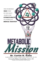 Metabolic Mission: The Incredible True Story of One Man's Search for Ultimate Health in a World of Medical Tradition 1645159108 Book Cover