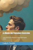 La Mente Del Pensatore Eccessivo: Come Districare I Pensieri E Fidarsi Del Proprio Istinto (Italian Edition) B0G3541654 Book Cover