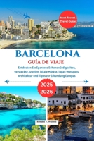 Barcelona Guía de viaje 2025-2026: Descubre España: atracciones imprescindibles, joyas ocultas, mercados locales, lugares de tapas, arquitectura y consejos para explorar Europa. B0FT17DYV4 Book Cover