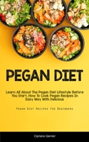 Pegan Diet: Learn All About The Pegan Diet Lifestyle Before You Start, How To Cook Pegan Recipes In Easy Way With Delicious 1837870624 Book Cover