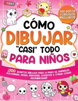 Cómo Dibujar "casi" Todo para Niños: 300 Simpáticos Dibujos Paso a Paso de Animales, Golosinas, Moda, Fantasía, Eventos y Otras Cosas Asombrosas (Cómo Dibujar para Niños) (Spanish Edition) B0DNLK3SVZ Book Cover