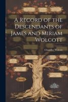 A Record of the Descendants of James and Miriam Wolcott 1022039946 Book Cover