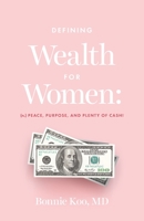 Defining Wealth for Women: (n.) Peace, Purpose, and Plenty of Cash! 1544524307 Book Cover