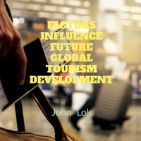 Factors Influence Future Global: Tourism Development B09PNLD75W Book Cover