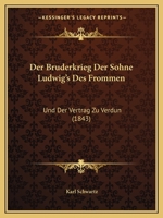 Der Bruderkrieg Der Sohne Ludwig's Des Frommen: Und Der Vertrag Zu Verdun (1843) 1160428220 Book Cover