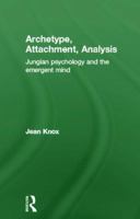 Archetype, Attachment, Analysis: Jungian Psychology and the Emergent Mind 1583911294 Book Cover