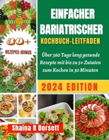 EINFACHER BARIATRISCHER KOCHBUCH-LEITFADEN 2024: Über 360 Tage lang gesunde Rezepte mit bis zu 5+ Zutaten zum Kochen in 30 Minuten (German Edition) B0CSFZRNBZ Book Cover