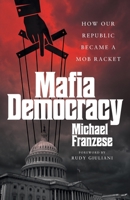 Mafia Democracy: How Our Republic Became a Mob Racket 1544530811 Book Cover