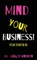 Mind Your Business!: Its Okay Not To Be Ok B08B386QML Book Cover
