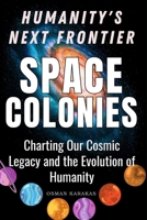 Space Colonies: Humanity's Next Frontier: Charting Our Cosmic Legacy and the Evolution of Humanity (Research and Reference Series) B0CLN8NLZB Book Cover