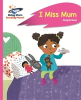 Reading Planet - I Miss Mum - Pink B: Rocket Phonics 1471879909 Book Cover