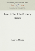 Love in Twelfth-Century France 0812276485 Book Cover