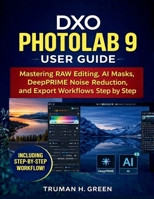 DXO Photolab 9 User Guide: Mastering RAW Editing, AI Masks, DeepPRIME Noise Reduction, and Export Workflows Step by Step B0GQF83VNJ Book Cover