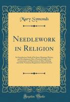 Needlework in Religion: An Introductory Study of Its Inner Meaning, History, and Development; Also a Practical Guide to the Construction and D 036512012X Book Cover