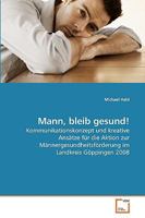 Mann, bleib gesund!: Kommunikationskonzept und kreative Ansätze für die Aktion zur Männergesundheitsförderung im Landkreis Göppingen 2008 3639234596 Book Cover