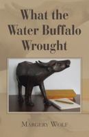 What the Water Buffalo Wrought 1466987413 Book Cover