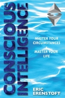 Conscious Intelligence: Master Your Circumstances, Master Your Life 1734386819 Book Cover