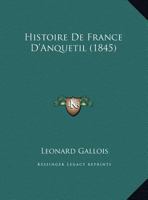 Histoire De France D'Anquetil (1845) 1167719476 Book Cover