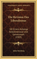 Die Revision Des Liberalismus: Mit Einem Anhange Selbstinteresse Und Gemeinwohl (1903) 116112344X Book Cover