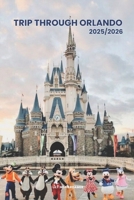 TRIP THROUGH ORLANDO 2025/2026: Exploring Orlando Hidden Gems and Local Secrets (Unmissable Attractions, Ancient Towns, Where to Eat, Stay, and Planning Tips) B0F2ZYXPWS Book Cover
