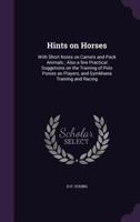 Hints on horses: with short notes on camels and pack animals ; also a few practical suggetions on the training of polo ponies an players, and gymkhana training and racing 1015391567 Book Cover