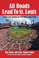 All Roads Lead to St. Louis: A Guide to the Cardinals and Their Minor League Teams 1614936285 Book Cover