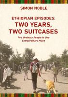 Ethiopian Episodes Two years, Two suitcases: Two Ordinary People in One Extraordinary Place 1764525701 Book Cover