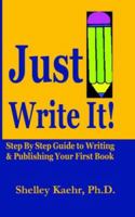 Just Write It: Step By Step Guide to Writing & Pubishing Your First Book 0977755622 Book Cover