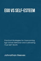 EGO VS SELF-ESTEEM: Practical Strategies for Overcoming Ego-Driven Behavior and Cultivating True Self-Worth B0F73XCC28 Book Cover