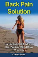Back Pain Solution: Live Life Again with This Proven Back Pain Cure Without Drugs or Surgery 1533060673 Book Cover