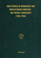 Case Studies in Insurgency and Revolutionary Warfare - The Patriot Insurgency (1763-1789) 1925907414 Book Cover