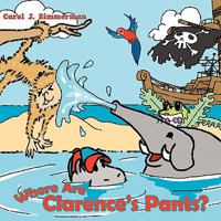 Where Are Clarence's Pants? 1452097518 Book Cover