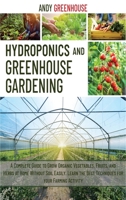 Hydroponics and Greenhouse Gardening: A Complete Guide to Grow Organic Vegetables, Fruits, and Herbs at Home Without Soil Easily. Learn the Best Tecniques for your Farming Activity 1914105869 Book Cover