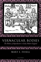 Vernacular Bodies: The Politics of Reproduction in Early Modern England 0199202702 Book Cover