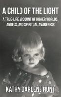 A Child of the Light: A True-Life Account of Higher Worlds, Angels, and Spiritual Awareness 1954038003 Book Cover