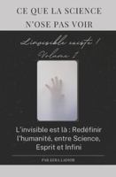 Ce que la science n'ose pas voir. L'invisible existe volume 1 !: L'invisible est là : Redéfinir l’humanité, entre Science, Esprit et Infini (French Edition) B0G4ZRHBVS Book Cover