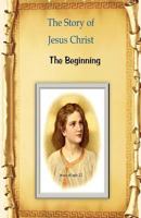 The Story of Jesus Christ: The Beginning 1532838867 Book Cover