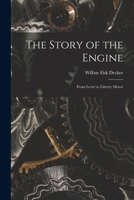 The Story of the Engine: From Lever to Liberty Motor 1017625700 Book Cover