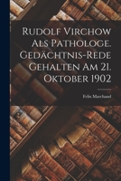 Rudolf Virchow als Pathologe. Gedächtnis-Rede gehalten am 21. Oktober 1902 1018098992 Book Cover