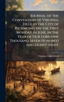 Journal of the Convention of Virginia; Held in the City of Richmond, on the First Monday in June, in the Year of Our Lord one Thousand Seven Hundred and Eighty-eight 1023998114 Book Cover