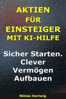 Aktien für Einsteiger mit KI-Hilfe: Sicher Starten. Clever Vermögen Aufbauen (Smarter investieren) (German Edition) B0GRSVTNHS Book Cover