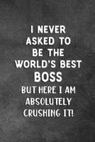 I Never Asked To Be The World's Best Boss: Blank Lined Notebook Snarky Sarcastic Gag Gift For Bosses 1082092355 Book Cover