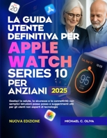 LA GUIDA UTENTE DEFINITIVA PER APPLE WATCH SERIES 10 PER ANZIANI: Gestisci la salute, la sicurezza e la connettività con semplici istruzioni passo ... non esperti di tecnologia (Italian Edition) B0FKHC7S28 Book Cover
